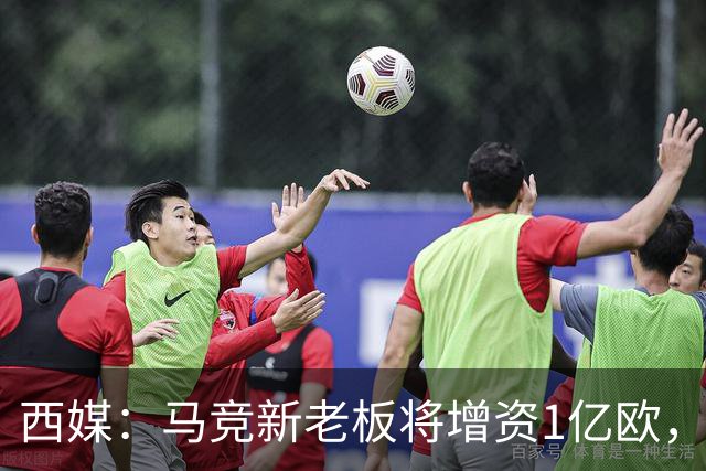 西媒：马竞新老板将增资1亿欧，其中一半用于体育城项目